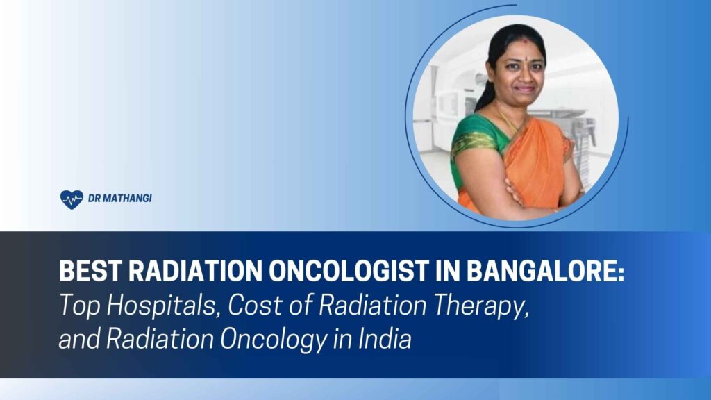 Advanced Radiation Therapy for Cancer Care in Bangalore | Dr. Mathangi J