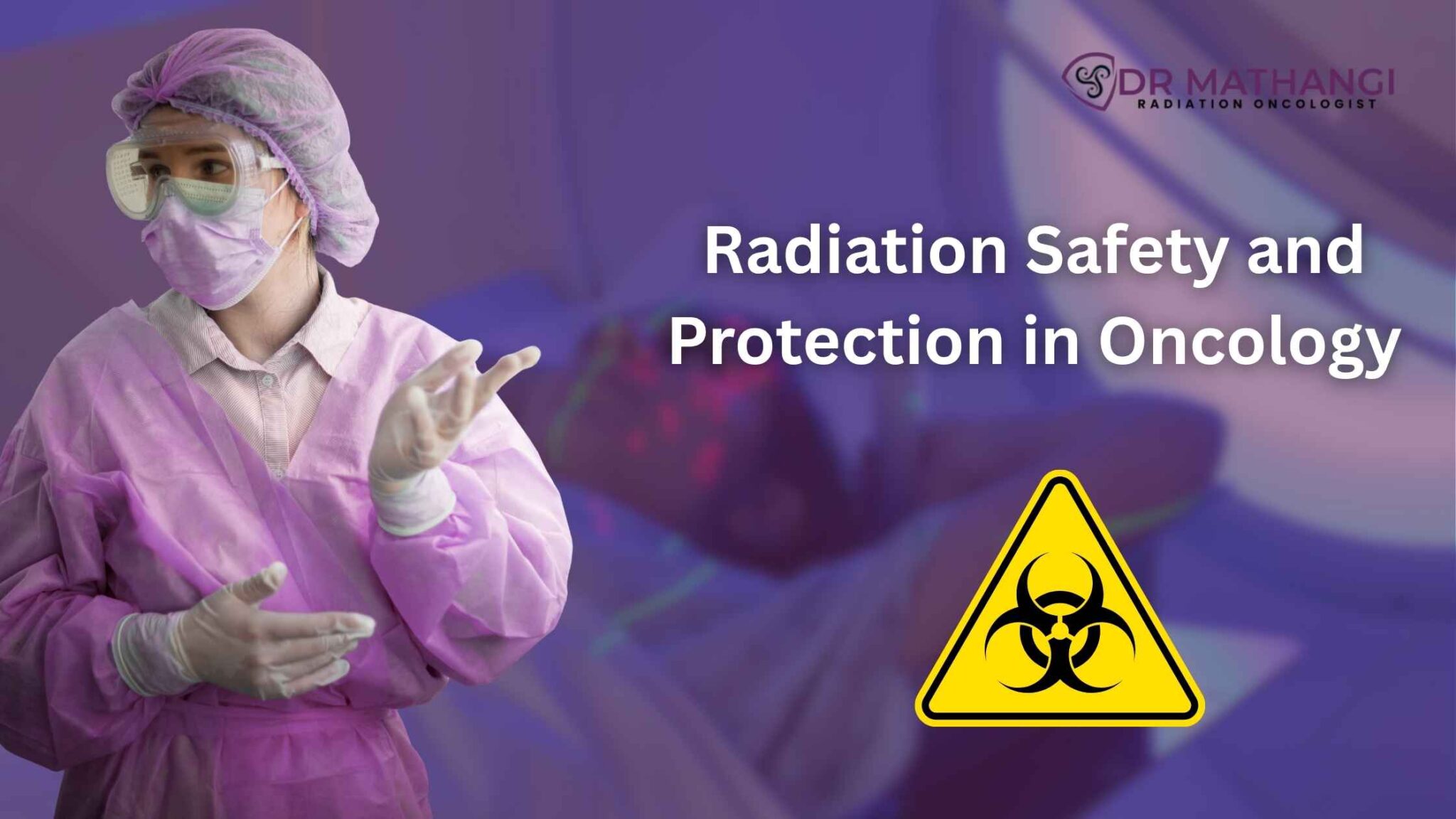 Radiation Safety in Cancer Treatment – Dr. Mathangi J